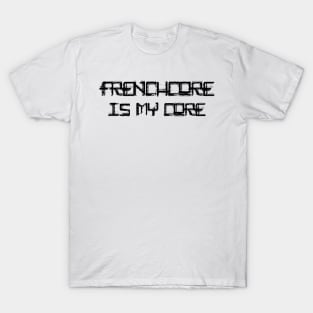 Frenchcore Is My Core! T-Shirt